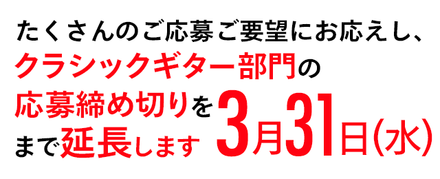 たくさんの
ご応募ご要望にお応えし、クラシックギター部門の応募締め切りを3月31日(水)まで延長します